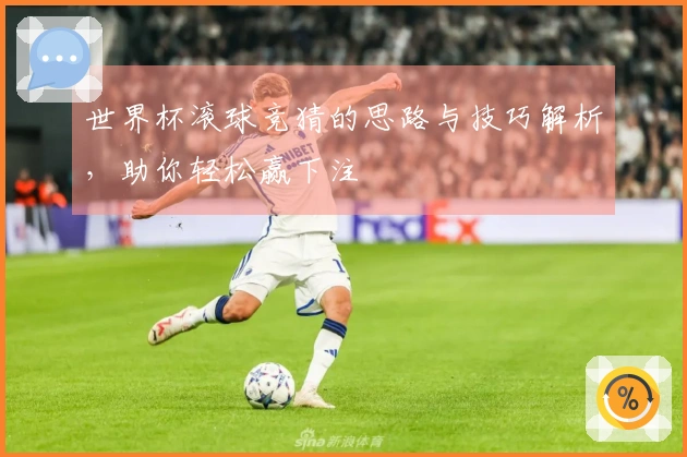 世界杯滚球竞猜的思路与技巧解析，助你轻松赢下注