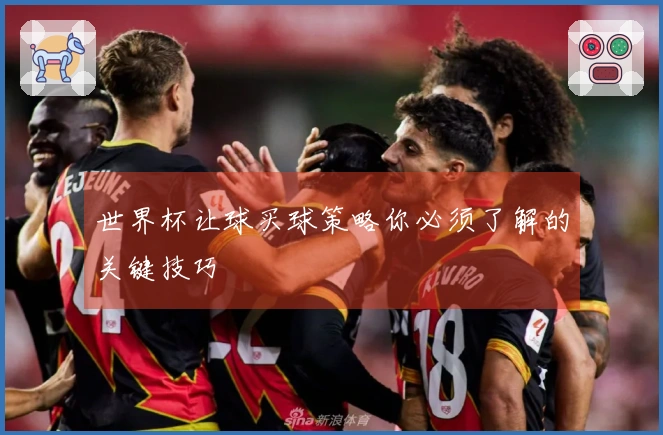 世界杯让球买球策略你必须了解的关键技巧