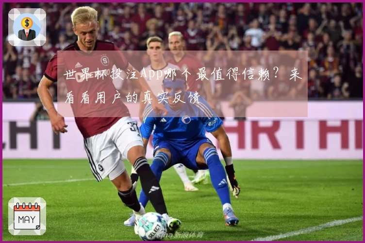 世界杯投注App哪个最值得信赖？来看看用户的真实反馈