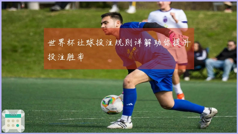 世界杯让球投注规则详解助你提升投注胜率